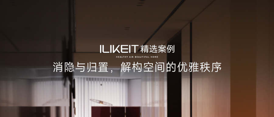 ILIKEIT精選案例 | 消隱與歸置，解構空間的優雅秩序